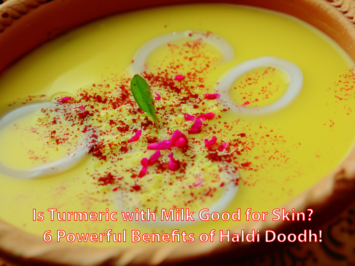 Is Turmeric with Milk Good for Skin? 6 Powerful Benefits of Haldi Doodh!